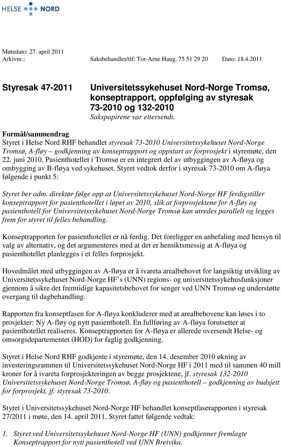 Formål/sammendrag Styret i Helse Nord RHF behandlet styresak 73-2010 Universitetssykehuset Nord-Norge Tromsø, A-fløy godkjenning av konseptrapport og oppstart av forprosjekt i styremøte, den 22.