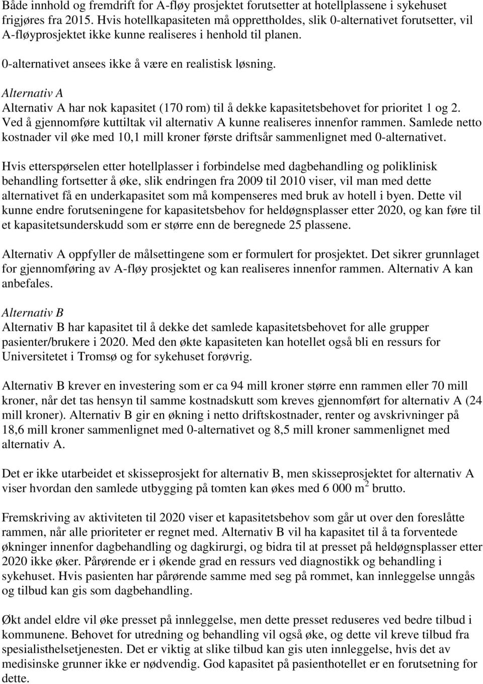 Alternativ A Alternativ A har nok kapasitet (170 rom) til å dekke kapasitetsbehovet for prioritet 1 og 2. Ved å gjennomføre kuttiltak vil alternativ A kunne realiseres innenfor rammen.