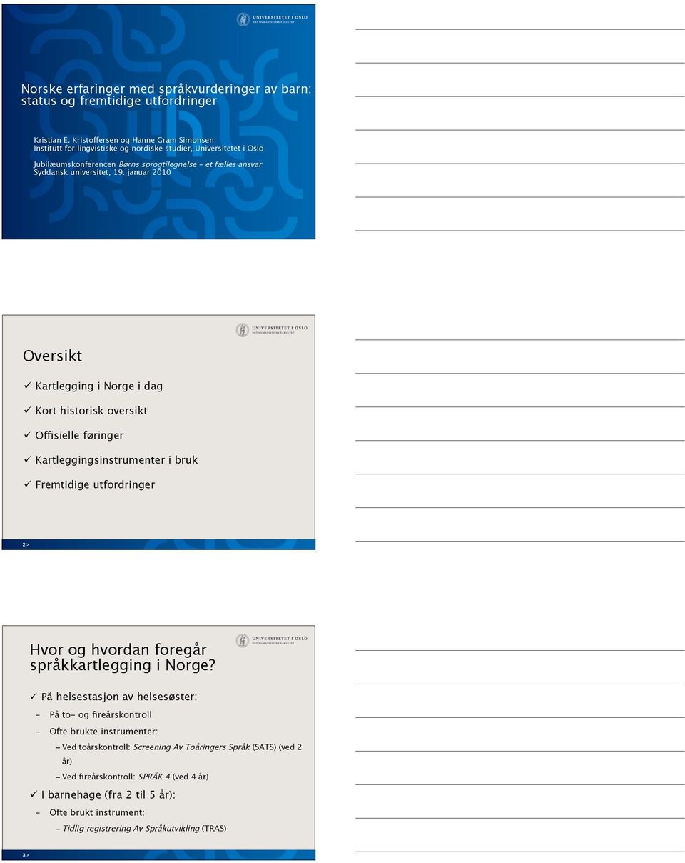 januar 2010 Oversikt Kartlegging i Norge i dag Kort historisk oversikt Offisielle føringer Kartleggingsinstrumenter i bruk Fremtidige utfordringer Hvor og hvordan foregår språkkartlegging i