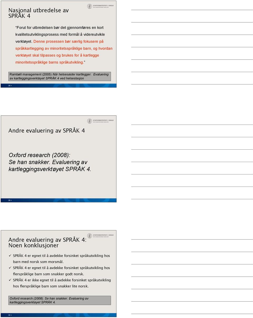 Rambøll management (2005) Når helsesøster kartlegger. Evaluering av kartleggingsverktøyet SPRÅK 4 ved helsestasjon Andre evaluering av SPRÅK 4 Oxford research (2008): Se han snakker.