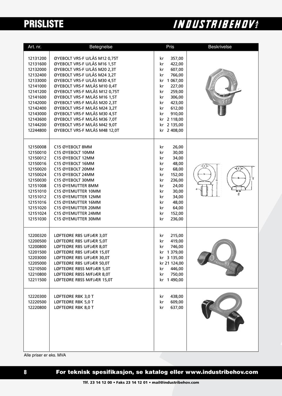 12142000 ØYEBOLT VRS-F M/LÅS M20 2,3T kr 423,00 12142400 ØYEBOLT VRS-F M/LÅS M24 3,2T kr 612,00 12143000 ØYEBOLT VRS-F M/LÅS M30 4,5T kr 910,00 12143600 ØYEBOLT VRS-F M/LÅS M36 7,0T kr 2 118,00