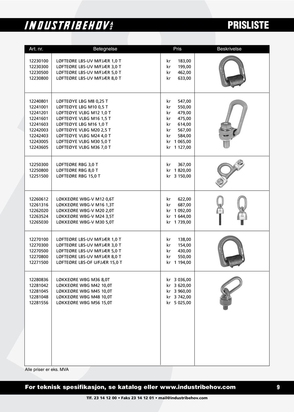 T kr 614,00 12242003 LØFTEØYE VLBG M20 2,5 T kr 567,00 12242403 LØFTEØYE VLBG M24 4,0 T kr 584,00 12243005 LØFTEØYE VLBG M30 5,0 T kr 1 065,00 12243605 LØFTEØYE VLBG M36 7,0 T kr 1 127,00 12250300