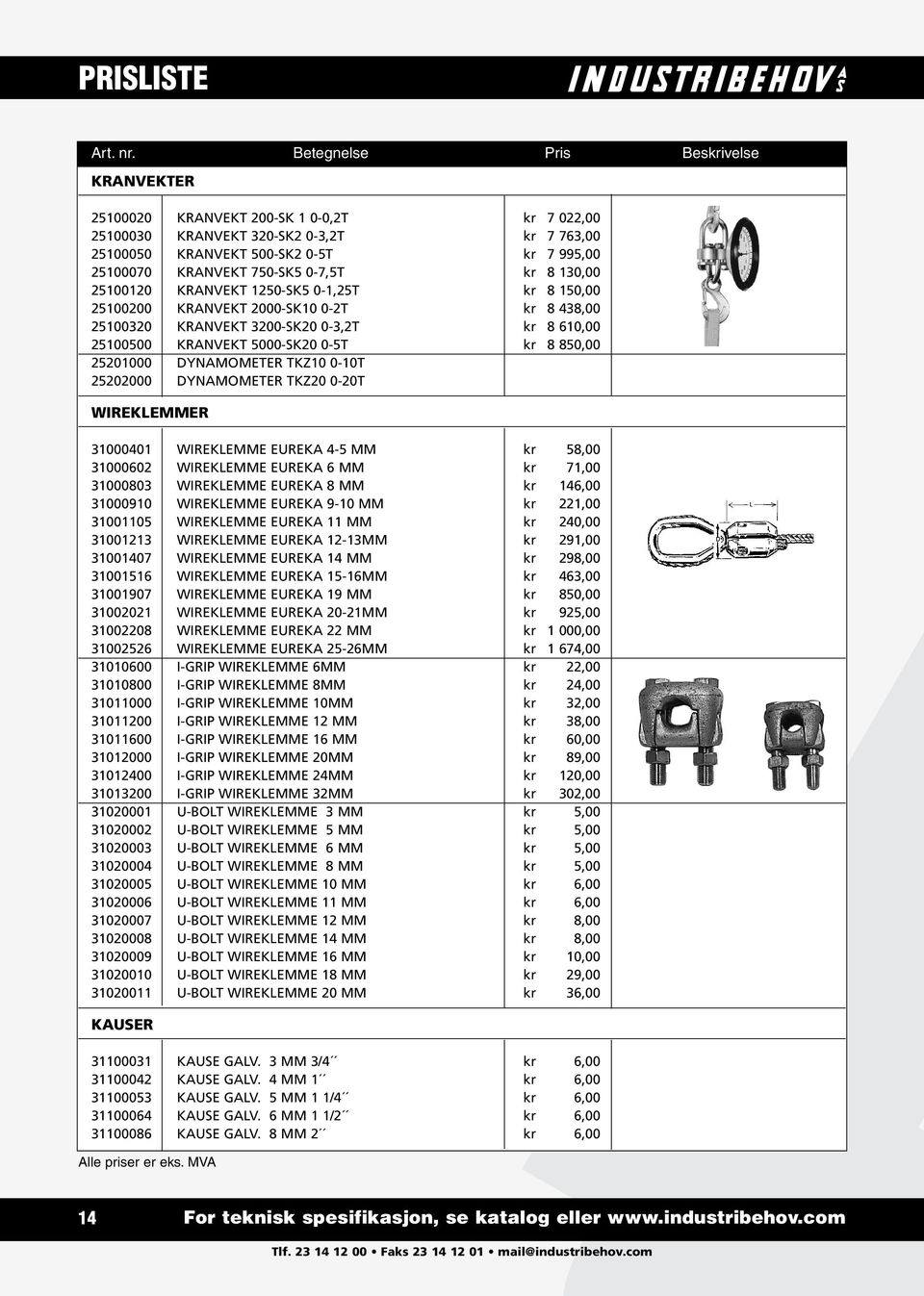 TKZ10 0-10T 25202000 DYNAMOMETER TKZ20 0-20T WIREKLEMMER 31000401 WIREKLEMME EUREKA 4-5 MM kr 58,00 31000602 WIREKLEMME EUREKA 6 MM kr 71,00 31000803 WIREKLEMME EUREKA 8 MM kr 146,00 31000910