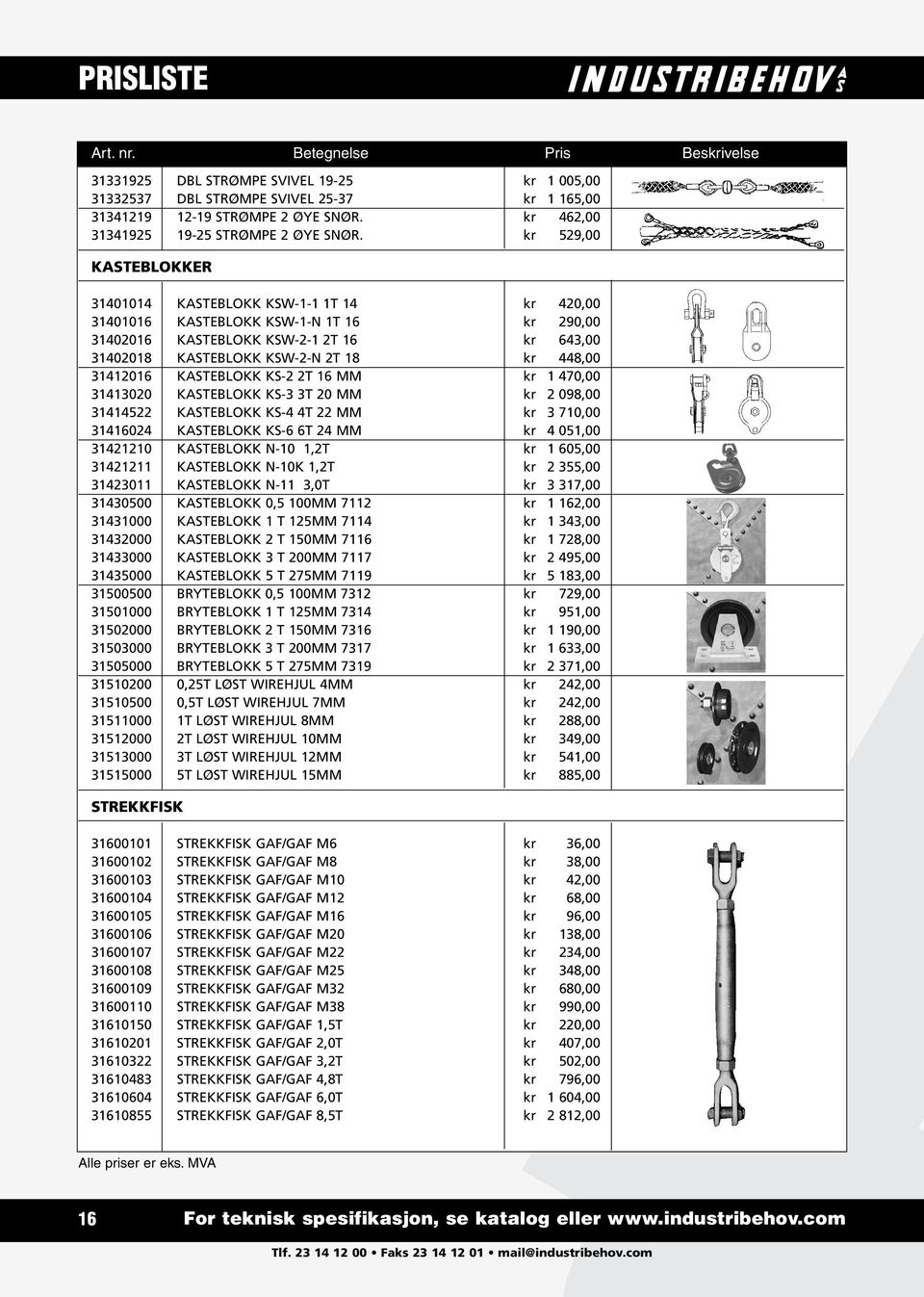 31412016 KASTEBLOKK KS-2 2T 16 MM kr 1 470,00 31413020 KASTEBLOKK KS-3 3T 20 MM kr 2 098,00 31414522 KASTEBLOKK KS-4 4T 22 MM kr 3 710,00 31416024 KASTEBLOKK KS-6 6T 24 MM kr 4 051,00 31421210