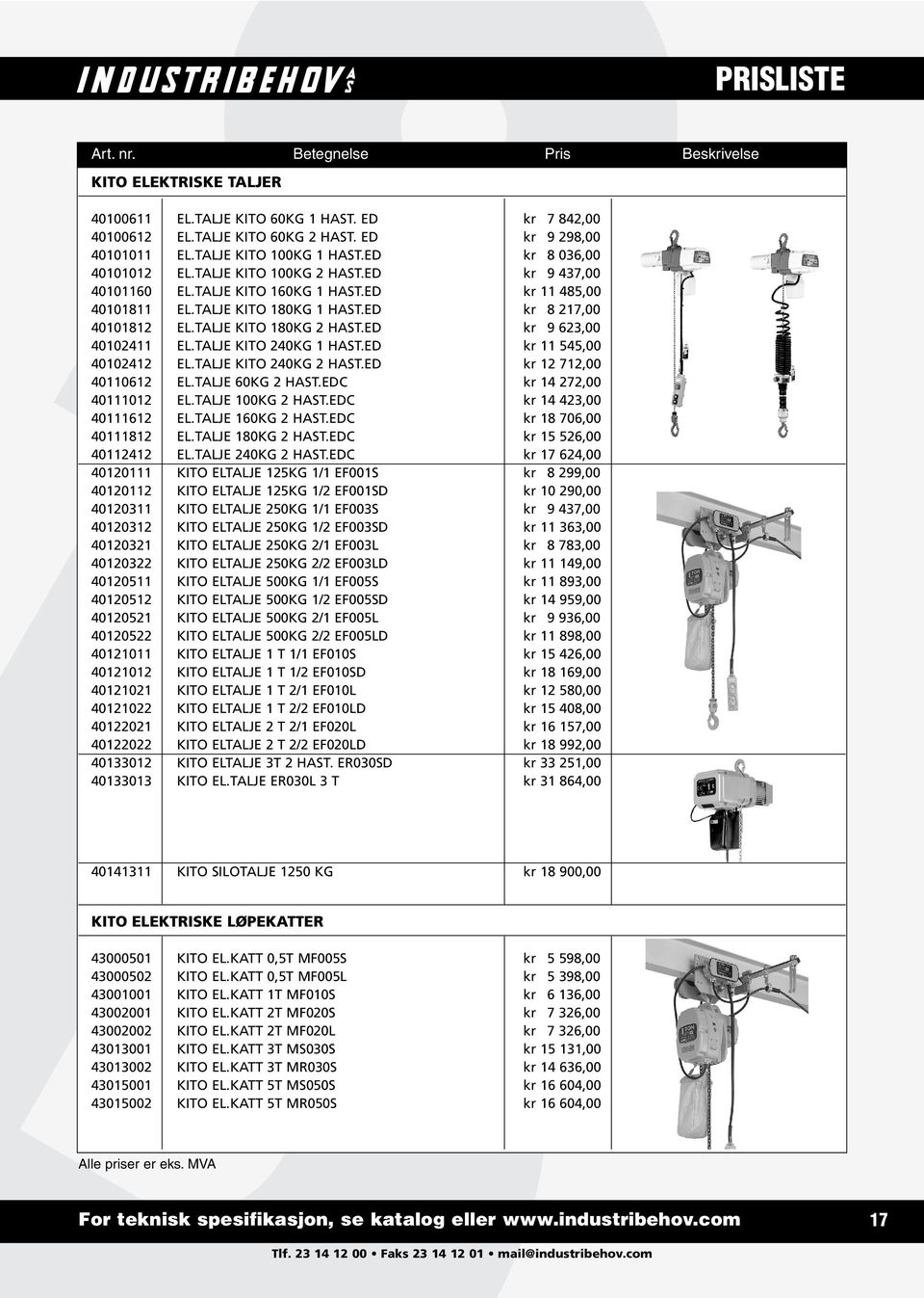 ED kr 9 623,00 40102411 EL.TALJE KITO 240KG 1 HAST.ED kr 11 545,00 40102412 EL.TALJE KITO 240KG 2 HAST.ED kr 12 712,00 40110612 EL.TALJE 60KG 2 HAST.EDC kr 14 272,00 40111012 EL.TALJE 100KG 2 HAST.