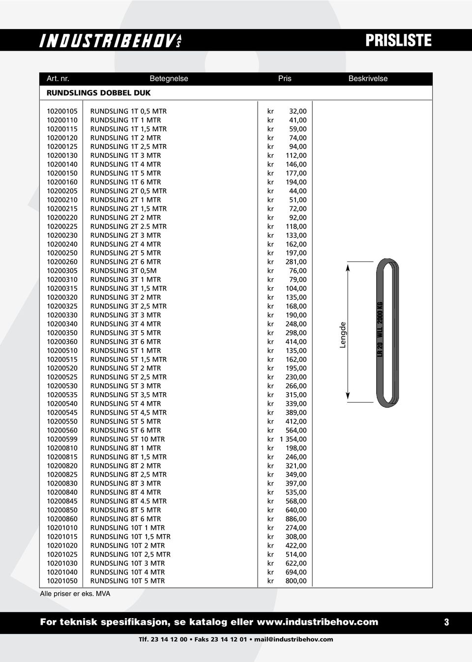 44,00 10200210 RUNDSLING 2T 1 MTR kr 51,00 10200215 RUNDSLING 2T 1,5 MTR kr 72,00 10200220 RUNDSLING 2T 2 MTR kr 92,00 10200225 RUNDSLING 2T 2.