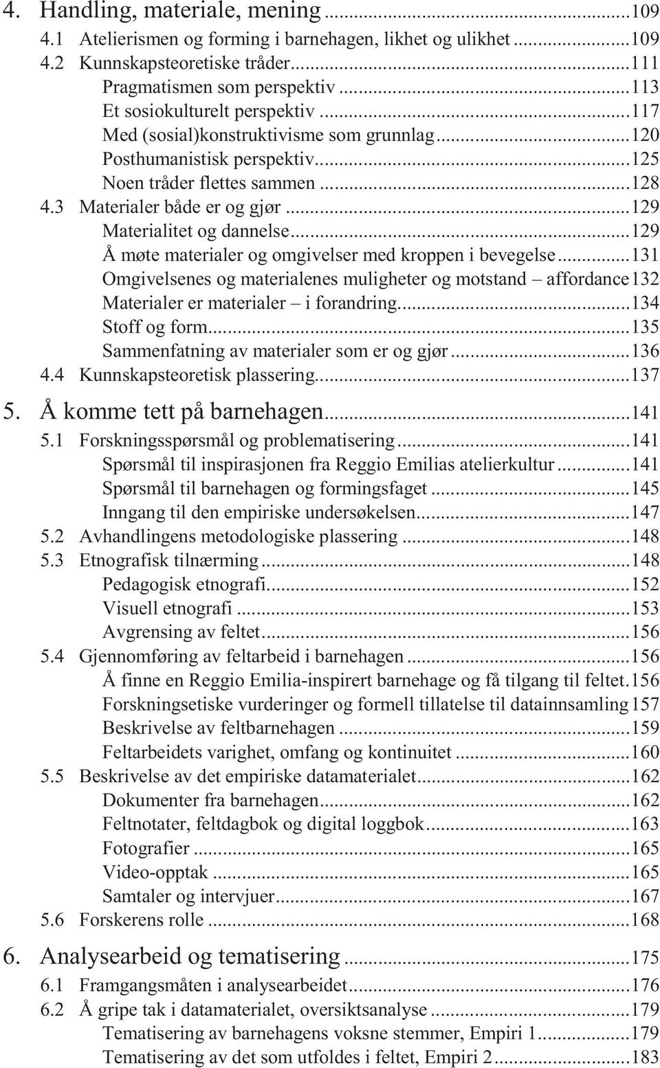 .. 129 Materialitet og dannelse... 129 Å møte materialer og omgivelser med kroppen i bevegelse.