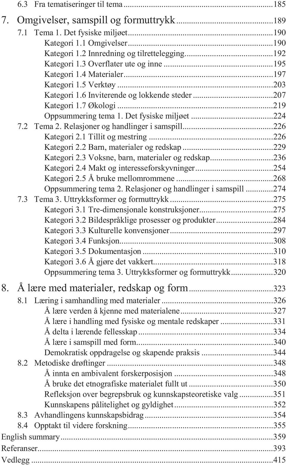 .. 219 Oppsummering tema 1. Det fysiske miljøet... 224 7.2 Tema 2. Relasjoner og handlinger i samspill... 226 Kategori 2.1 Tillit og mestring... 226 Kategori 2.2 Barn, materialer og redskap.