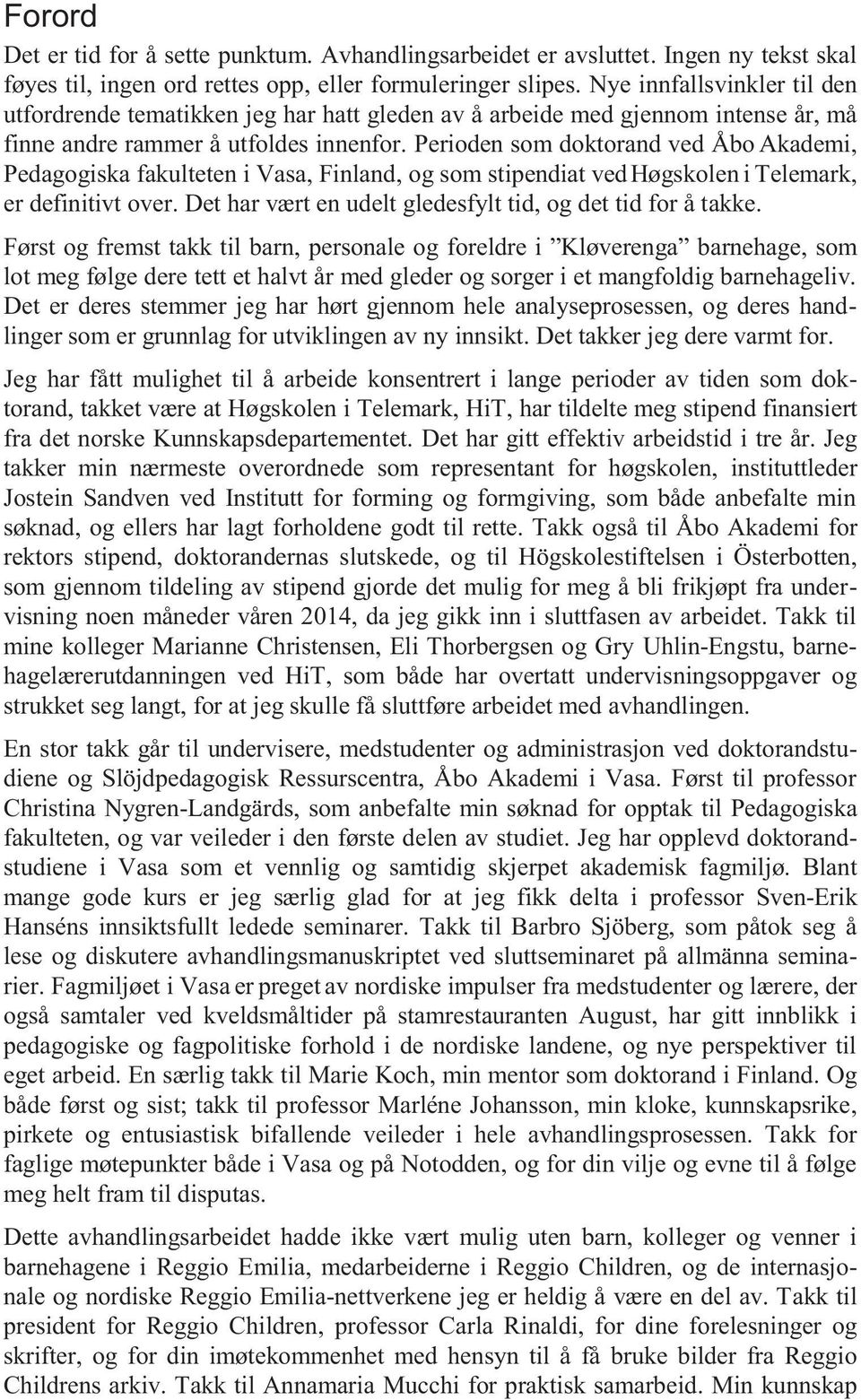 Perioden som doktorand ved Åbo Akademi, Pedagogiska fakulteten i Vasa, Finland, og som stipendiat ved Høgskolen i Telemark, er definitivt over.