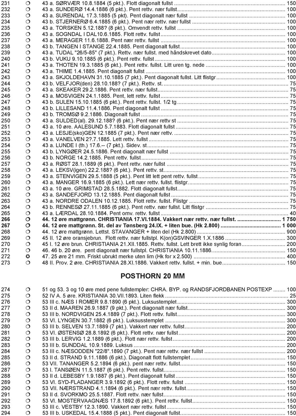 nær fullst... 100 43 a. TORSKEN 5.12.188? (8 pkt.). Omvendt rettv. fullst... 100 43 a. SOGNDAL I DAL10.6.1885. Flott rettv. fullst... 100 43 a. MERAGER 11.6.1888. Pent nær rettv. fullst... 100 43 b.