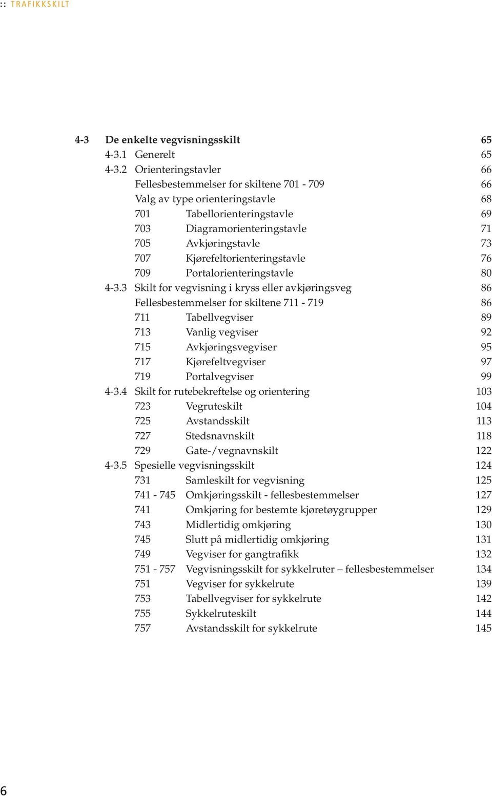 Kjørefeltorienteringstavle 76 709 Portalorienteringstavle 80 4-3.