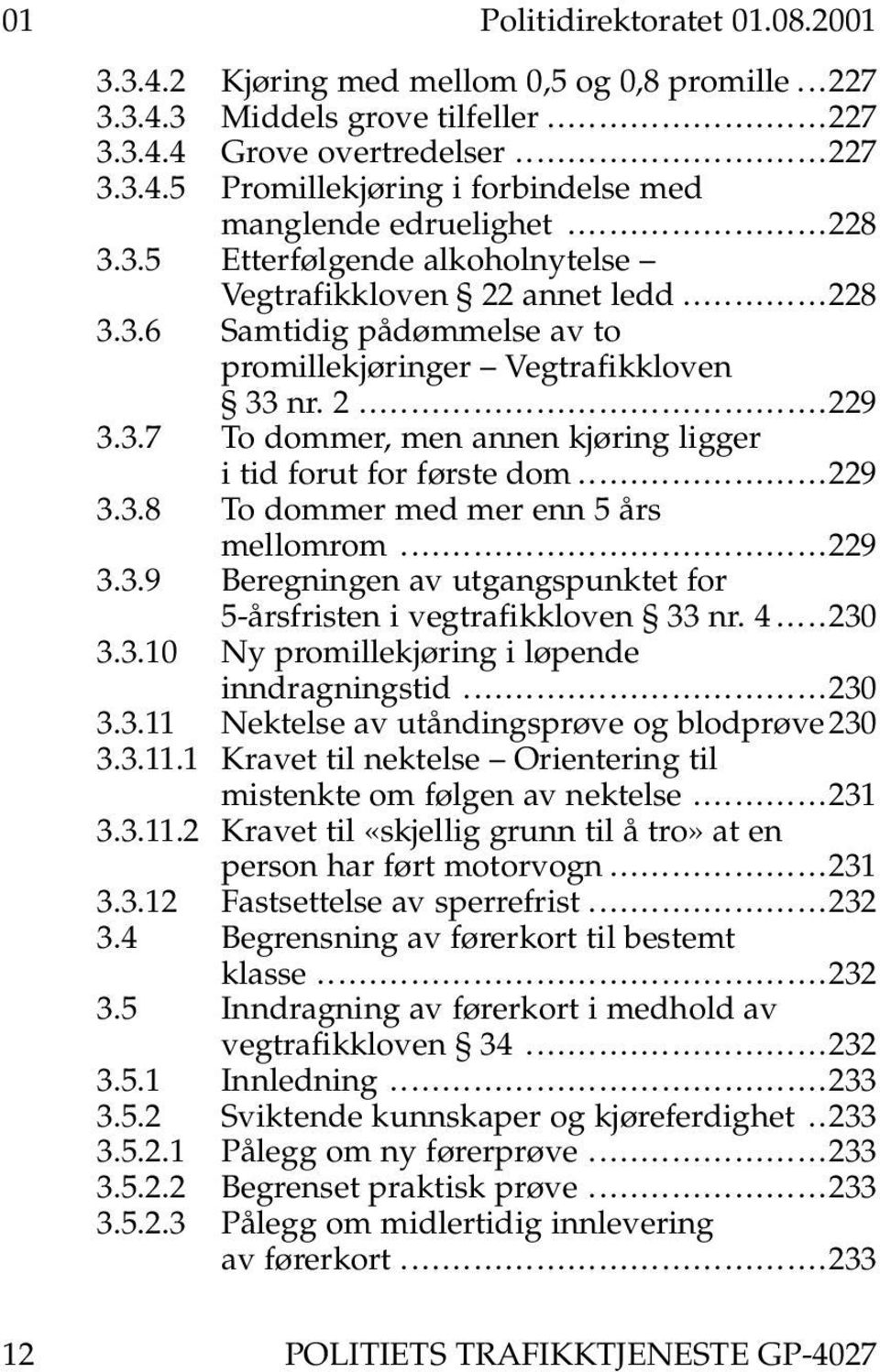 3.7 To dommer, men annen kjøring ligger i tid forut for første dom........................229 3.3.8 To dommer med mer enn 5 års mellomrom.........................................229 3.3.9 Beregningen av utgangspunktet for 5-årsfristen i vegtrafikkloven 33 nr.