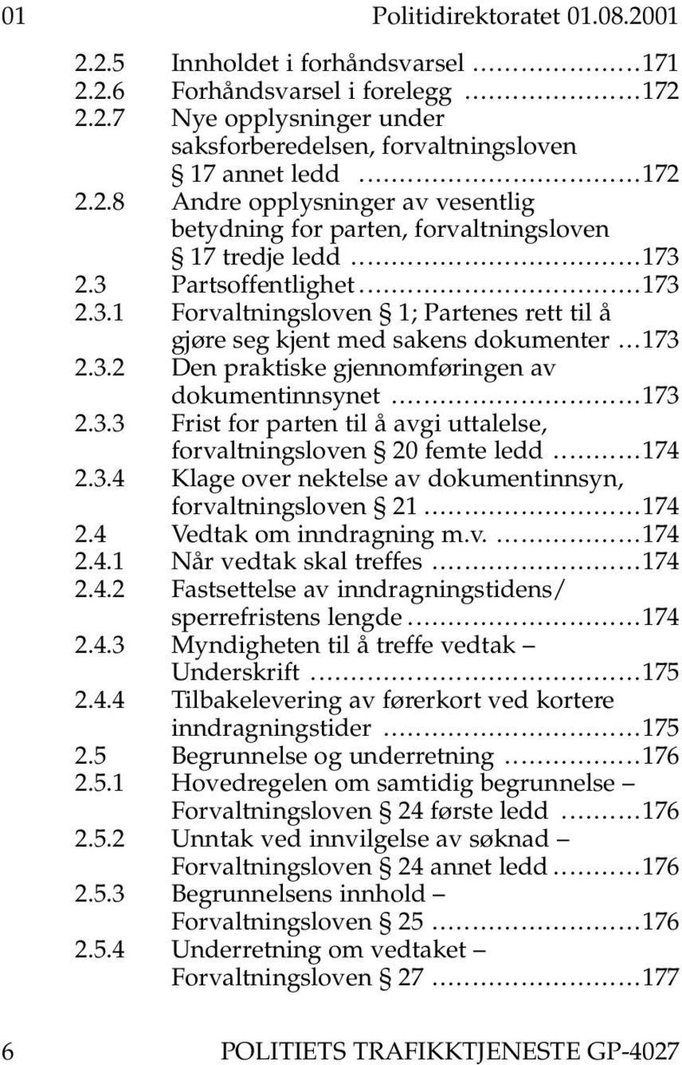 2.3 Partsoffentlighet...................................173 2.3.1 Forvaltningsloven 1; Partenes rett til å gjøre seg kjent med sakens dokumenter...173 2.3.2 Den praktiske gjennomføringen av dokumentinnsynet.