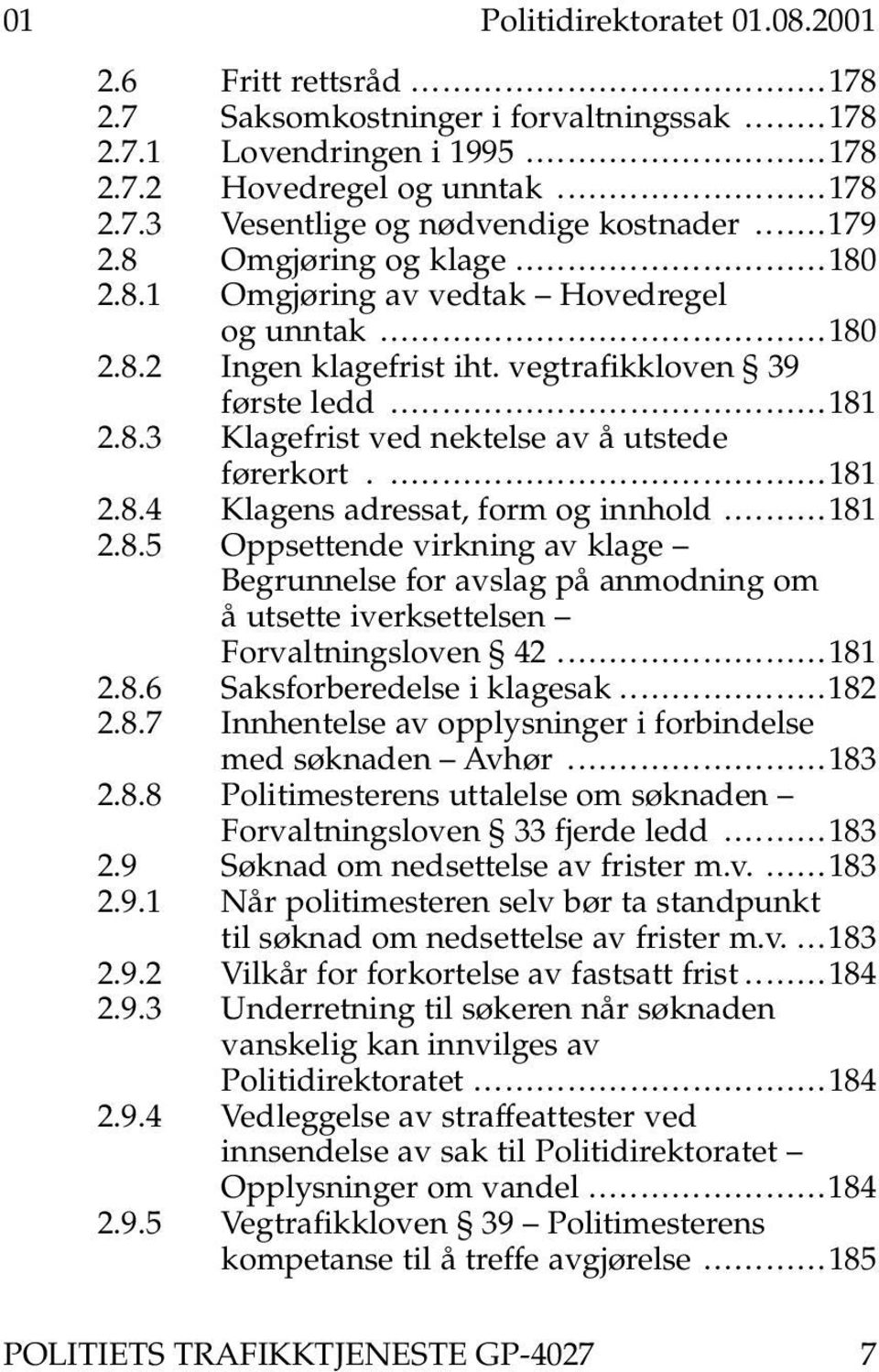 vegtrafikkloven 39 første ledd..........................................181 2.8.3 Klagefrist ved nektelse av å utstede førerkort...........................................181 2.8.4 Klagens adressat, form og innhold.