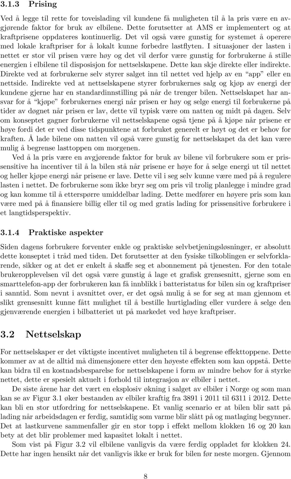 I situasjoner der lasten i nettet er stor vil prisen være høy og det vil derfor være gunstig for forbrukerne å stille energien i elbilene til disposisjon for nettselskapene.