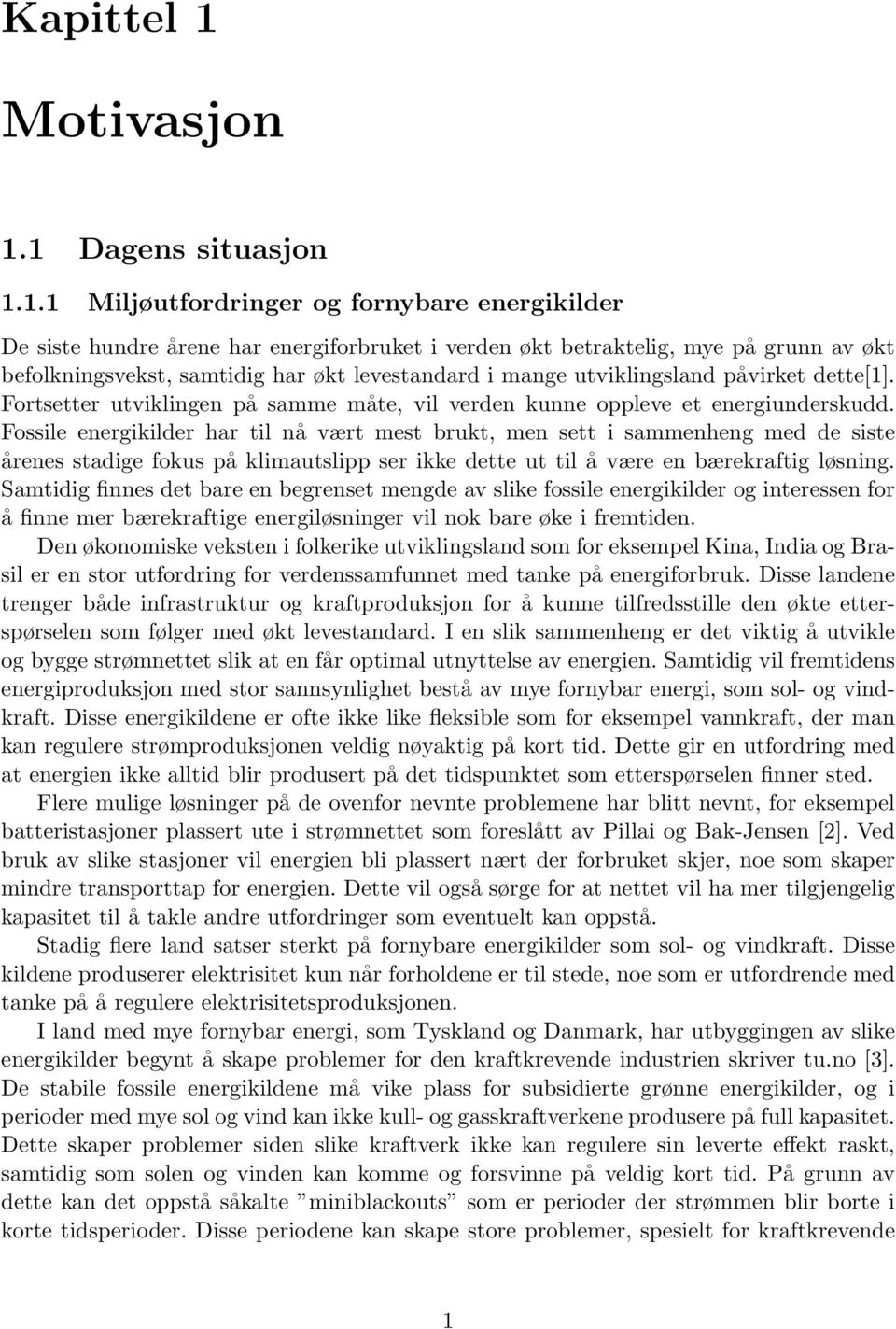 1 Dagens situasjon 1.1.1 Miljøutfordringer og fornybare energikilder De siste hundre årene har energiforbruket i verden økt betraktelig, mye på grunn av økt befolkningsvekst, samtidig har økt