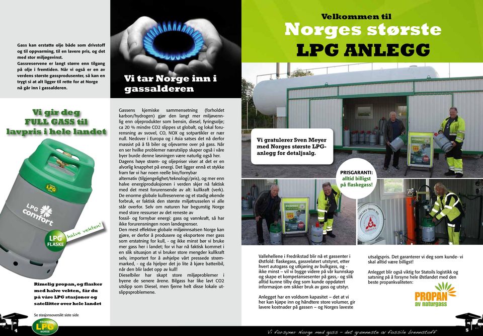 Vi tar Norge inn i gassalderen Velkommen til Norges største LPG anlegg Vi gir deg FULL GASS til lavpris i hele landet LPG FLASKE halve vekten!