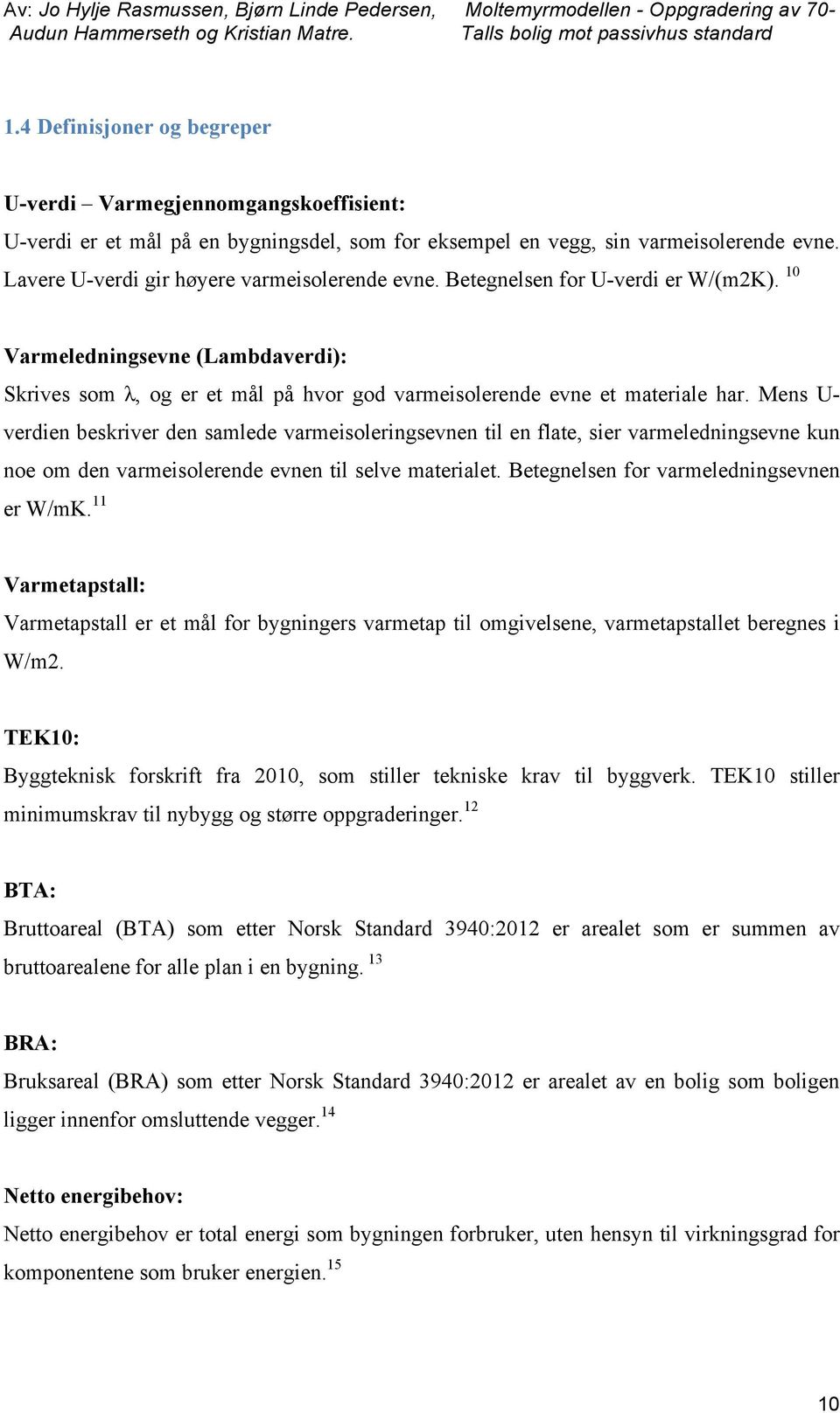 Mens U- verdien beskriver den samlede varmeisoleringsevnen til en flate, sier varmeledningsevne kun noe om den varmeisolerende evnen til selve materialet. Betegnelsen for varmeledningsevnen er W/mK.