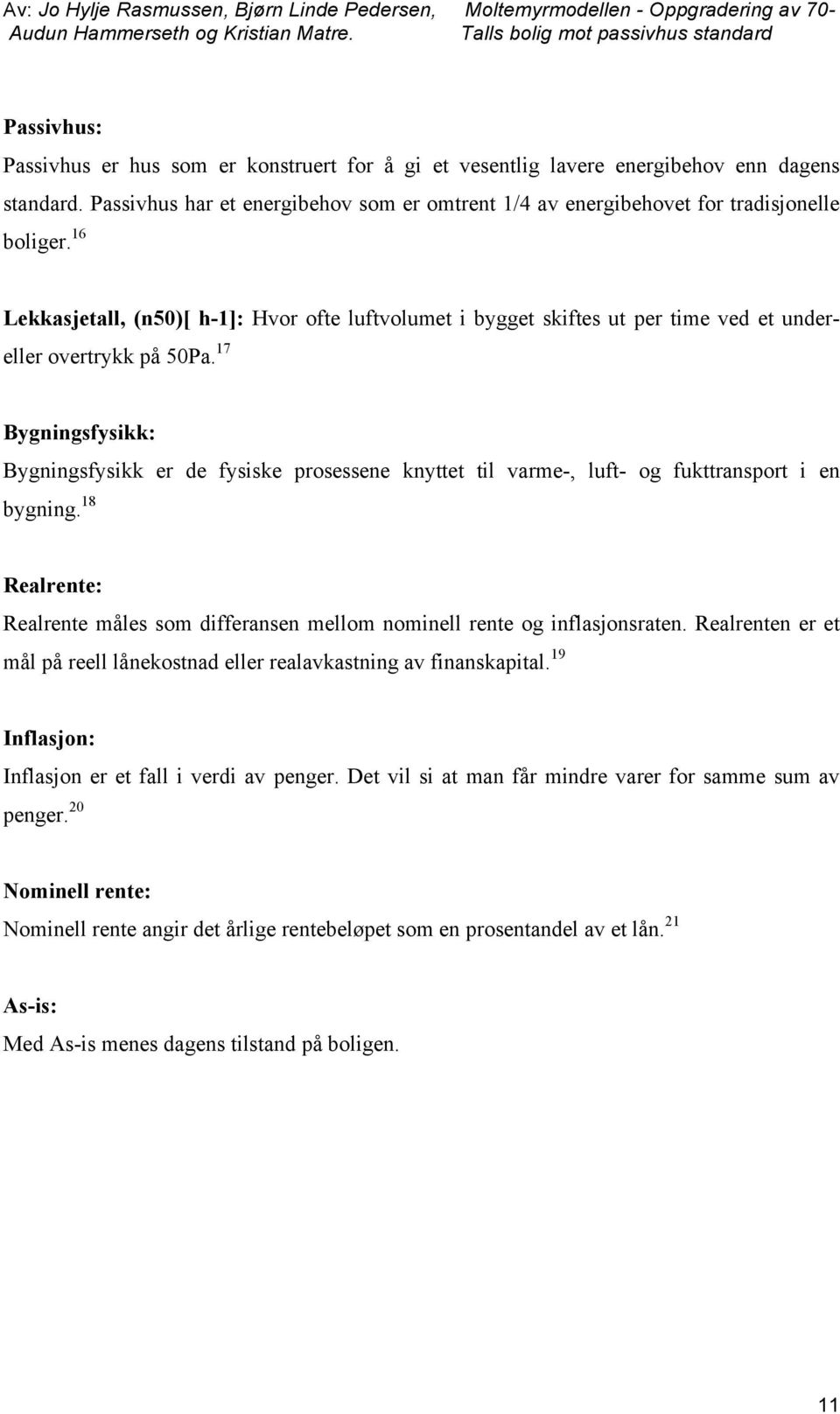 17 Bygningsfysikk: Bygningsfysikk er de fysiske prosessene knyttet til varme-, luft- og fukttransport i en bygning.