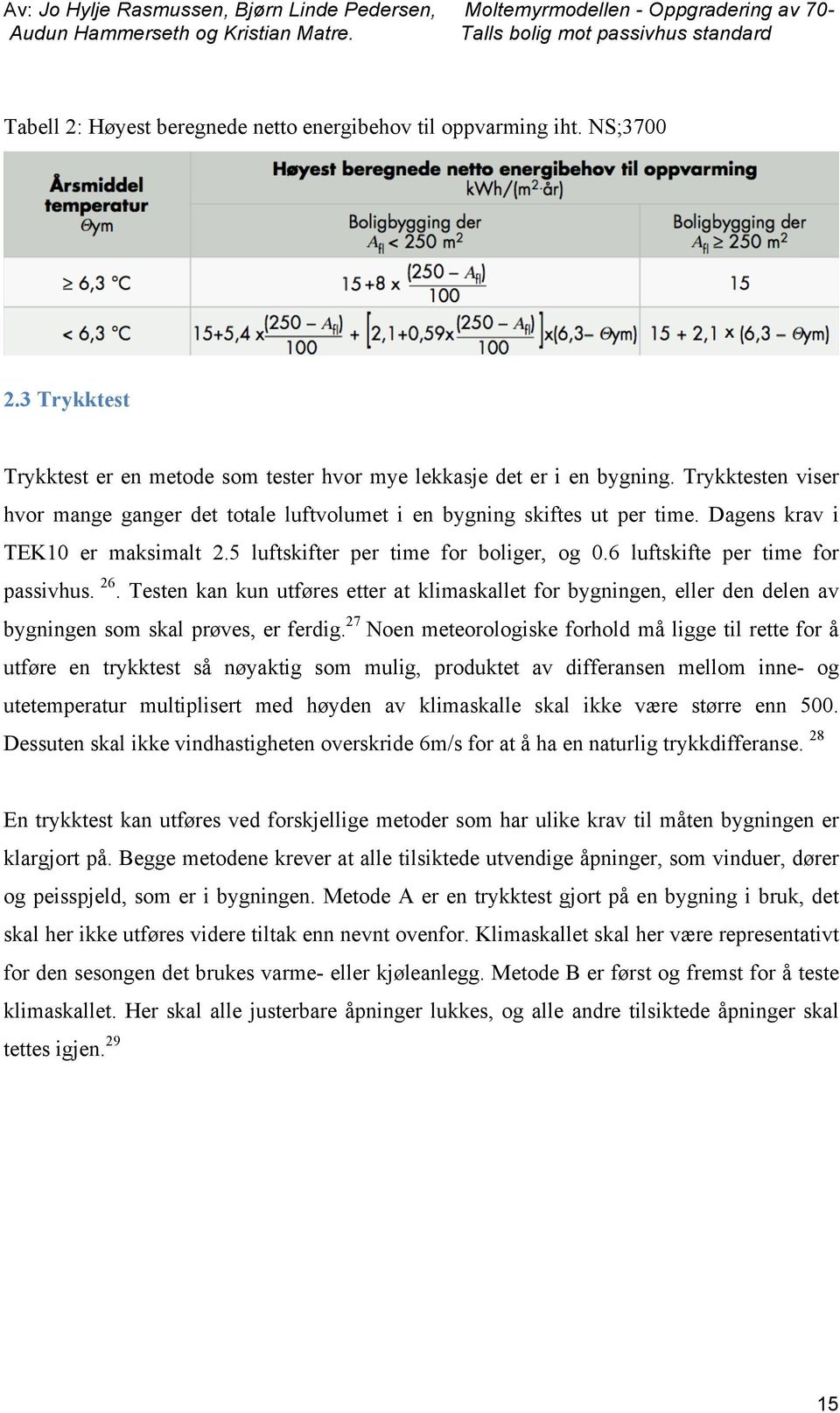 6 luftskifte per time for passivhus. 26. Testen kan kun utføres etter at klimaskallet for bygningen, eller den delen av bygningen som skal prøves, er ferdig.