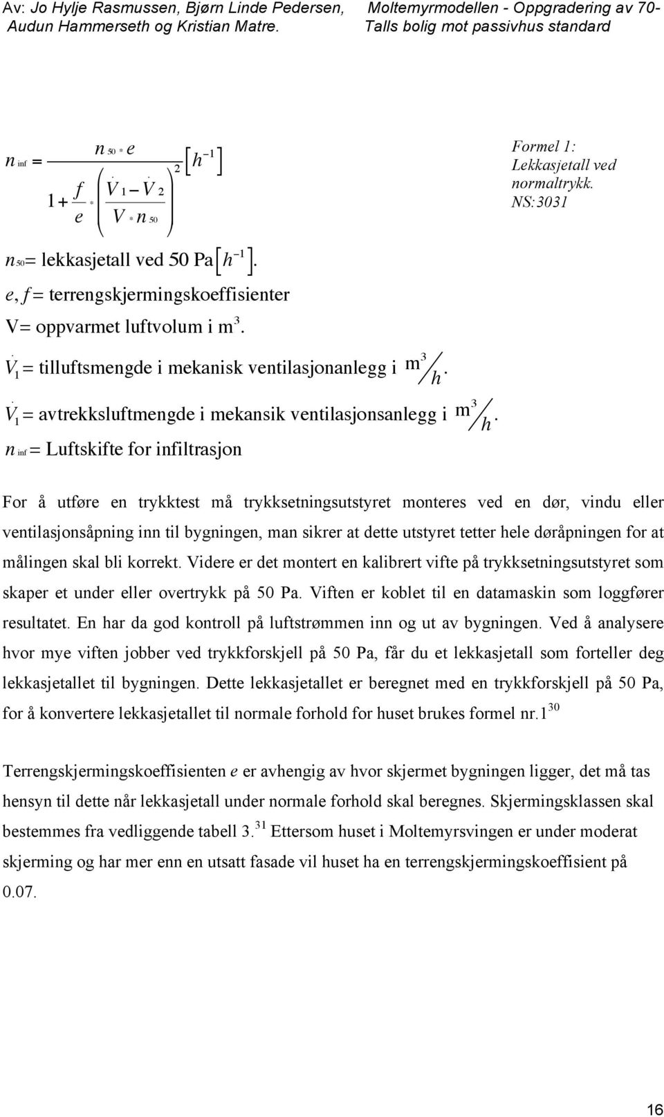 n inf = Luftskifte for infiltrasjon For å utføre en trykktest må trykksetningsutstyret monteres ved en dør, vindu eller ventilasjonsåpning inn til bygningen, man sikrer at dette utstyret tetter hele