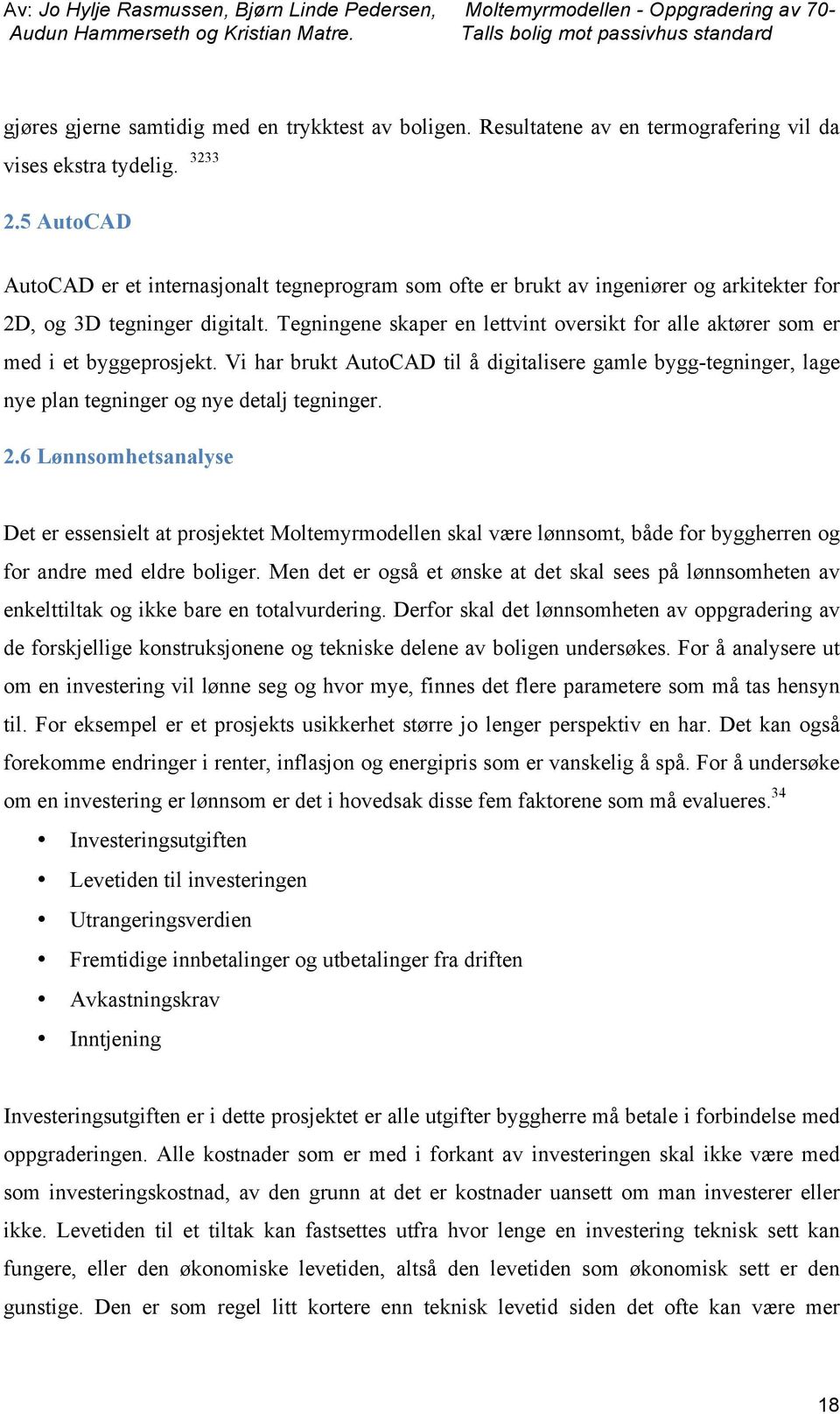 Tegningene skaper en lettvint oversikt for alle aktører som er med i et byggeprosjekt. Vi har brukt AutoCAD til å digitalisere gamle bygg-tegninger, lage nye plan tegninger og nye detalj tegninger. 2.