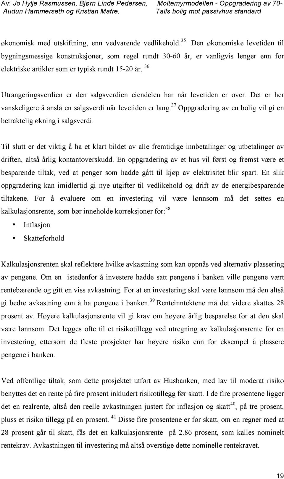 36 Utrangeringsverdien er den salgsverdien eiendelen har når levetiden er over. Det er her vanskeligere å anslå en salgsverdi når levetiden er lang.