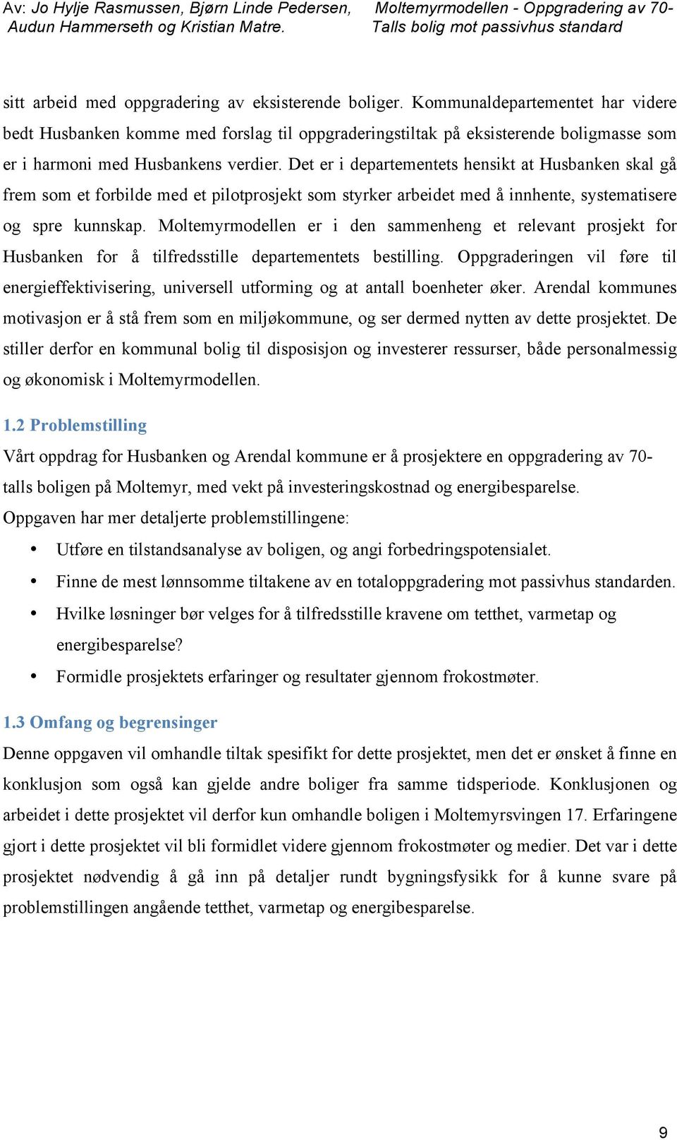 Det er i departementets hensikt at Husbanken skal gå frem som et forbilde med et pilotprosjekt som styrker arbeidet med å innhente, systematisere og spre kunnskap.