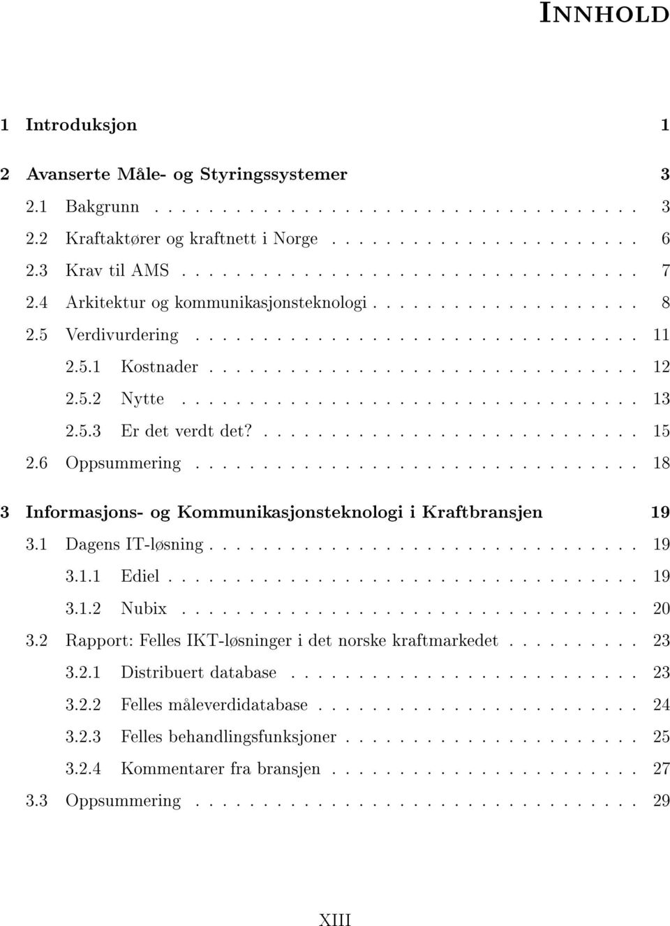 5.2 Nytte.................................. 13 2.5.3 Er det verdt det?............................ 15 2.6 Oppsummering................................. 18 3 Informasjons- og Kommunikasjonsteknologi i Kraftbransjen 19 3.