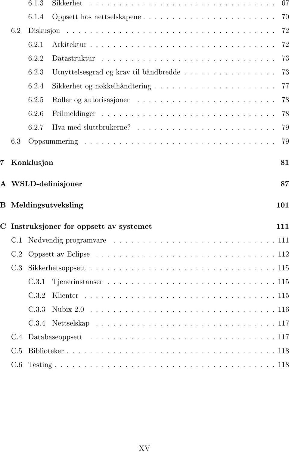 2.6 Feilmeldinger.............................. 78 6.2.7 Hva med sluttbrukerne?........................ 79 6.3 Oppsummering.