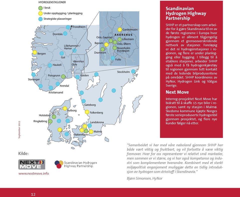 partnerskap som arbeider for å gjøre Skandinavia til en av de første regionene i Europa hvor hydrogen er allment tilgjengelig gjennom et grenseoverskridende nettverk av stasjoner.