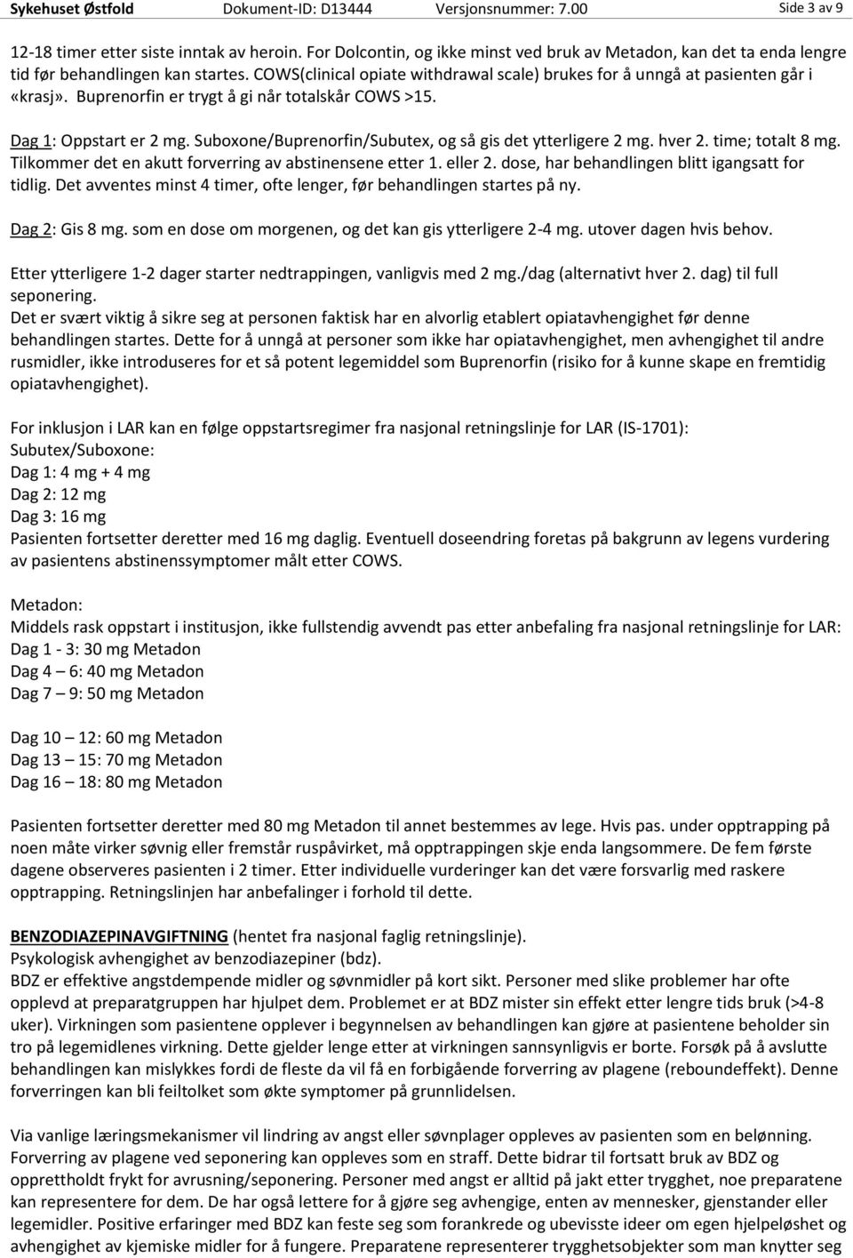 Buprenorfin er trygt å gi når totalskår COWS >15. Dag 1: Oppstart er 2 mg. Suboxone/Buprenorfin/Subutex, og så gis det ytterligere 2 mg. hver 2. time; totalt 8 mg.