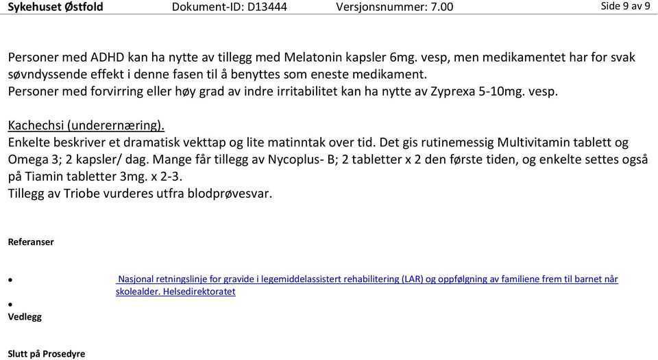 Personer med forvirring eller høy grad av indre irritabilitet kan ha nytte av Zyprexa 5-10mg. vesp. Kachechsi (underernæring). Enkelte beskriver et dramatisk vekttap og lite matinntak over tid.