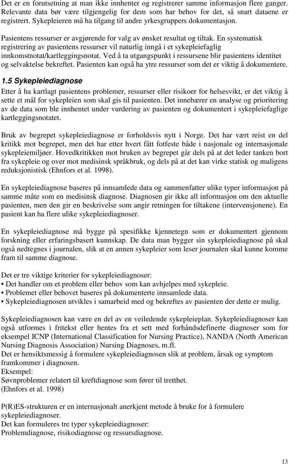 En systematisk registrering av pasientens ressurser vil naturlig inngå i et sykepleiefaglig innkomstnotat/kartleggingsnotat.