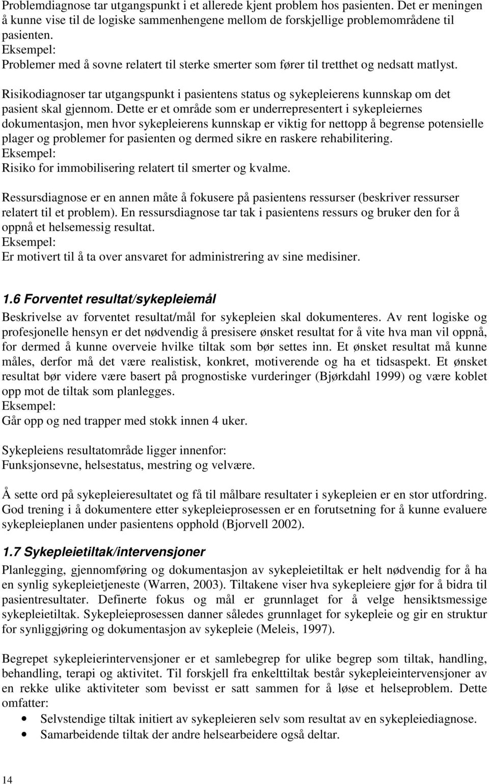 Risikodiagnoser tar utgangspunkt i pasientens status og sykepleierens kunnskap om det pasient skal gjennom.