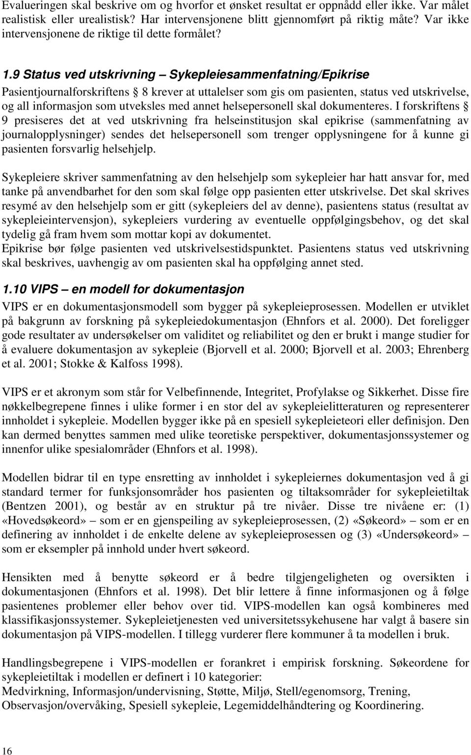 9 Status ved utskrivning Sykepleiesammenfatning/Epikrise Pasientjournalforskriftens 8 krever at uttalelser som gis om pasienten, status ved utskrivelse, og all informasjon som utveksles med annet