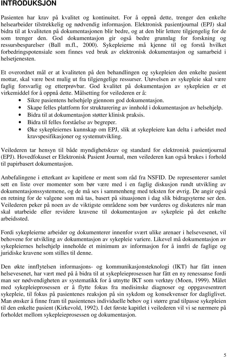 God dokumentasjon gir også bedre grunnlag for forskning og ressursbesparelser (Ball m.fl., 2000).