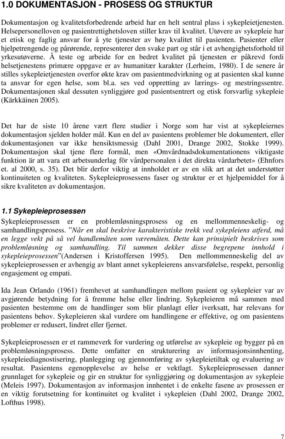 Pasienter eller hjelpetrengende og pårørende, representerer den svake part og står i et avhengighetsforhold til yrkesutøverne.