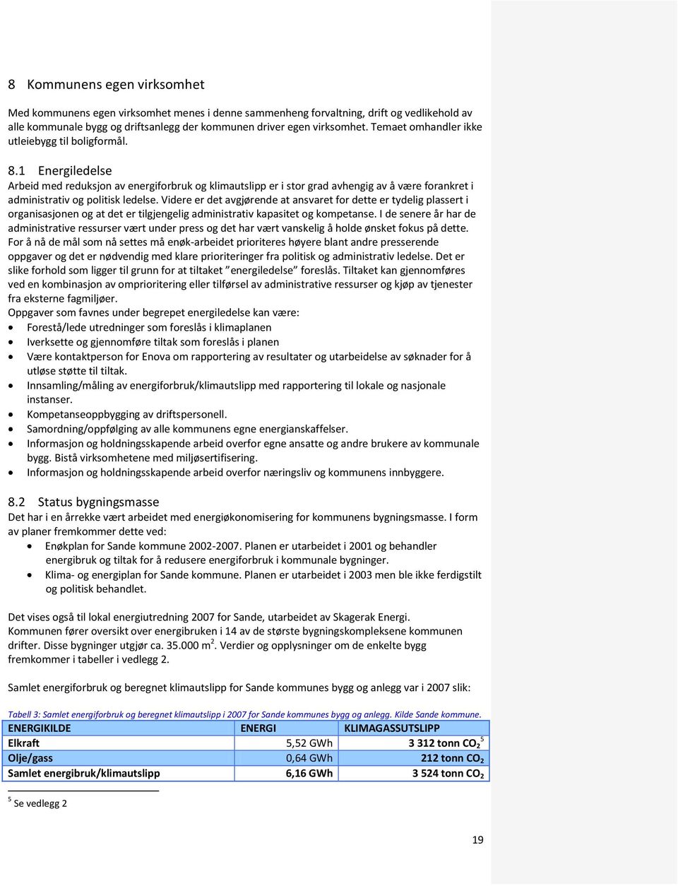 1 Energiledelse Arbeid med reduksjon av energiforbruk og klimautslipp er i stor grad avhengig av å være forankret i administrativ og politisk ledelse.