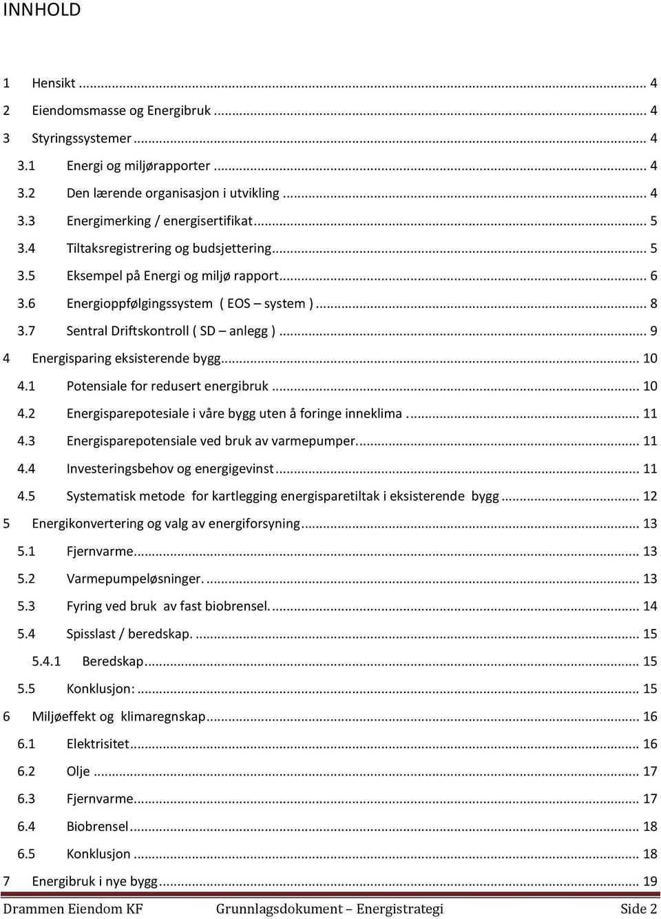 .. 9 4 Energisparing eksisterende bygg... 10 4.1 Potensiale for redusert energibruk... 10 4.2 Energisparepotesiale i våre bygg uten å foringe inneklima... 11 4.