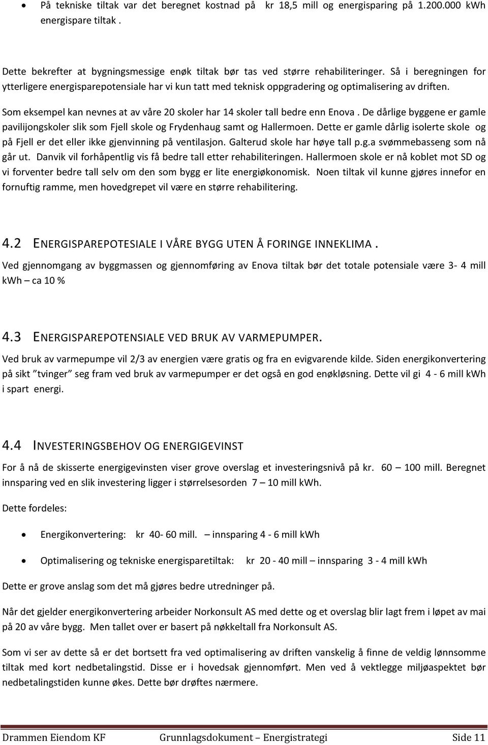 Som eksempel kan nevnes at av våre 20 skoler har 14 skoler tall bedre enn Enova. De dårlige byggene er gamle pavilijongskoler slik som Fjell skole og Frydenhaug samt og Hallermoen.