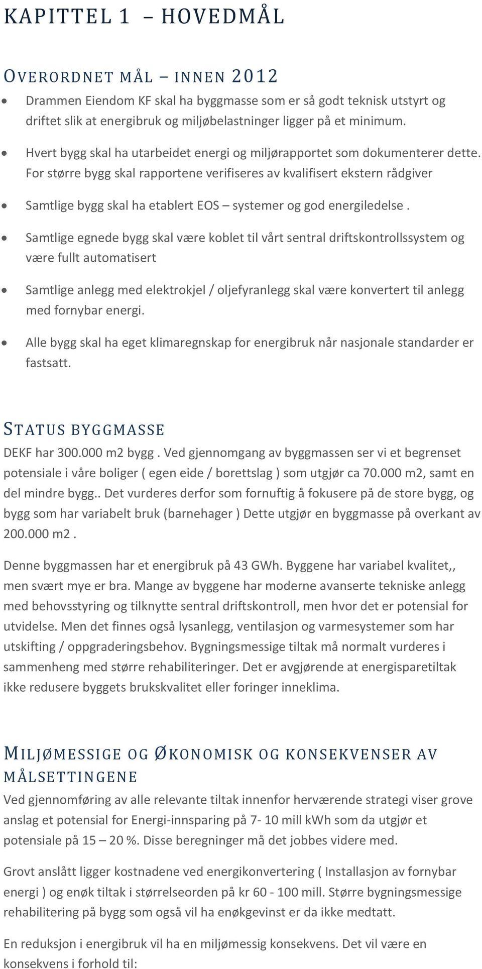 For større bygg skal rapportene verifiseres av kvalifisert ekstern rådgiver Samtlige bygg skal ha etablert EOS systemer og god energiledelse.