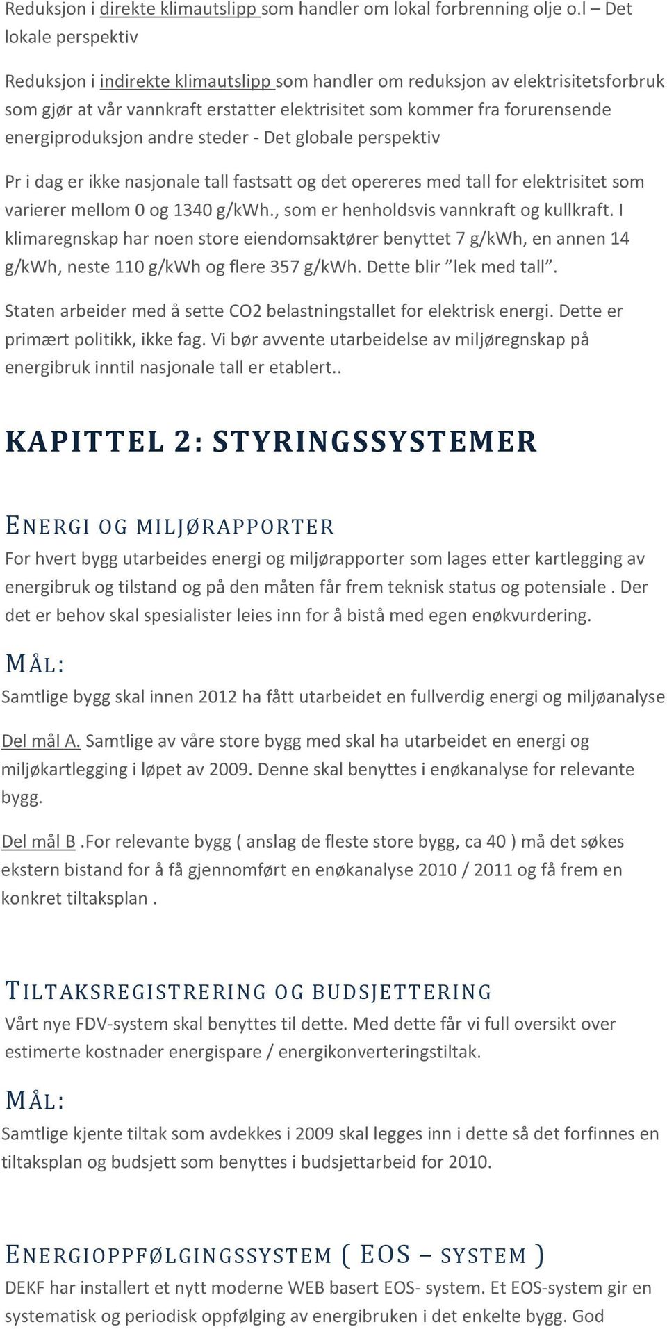 energiproduksjon andre steder - Det globale perspektiv Pr i dag er ikke nasjonale tall fastsatt og det opereres med tall for elektrisitet som varierer mellom 0 og 1340 g/kwh.