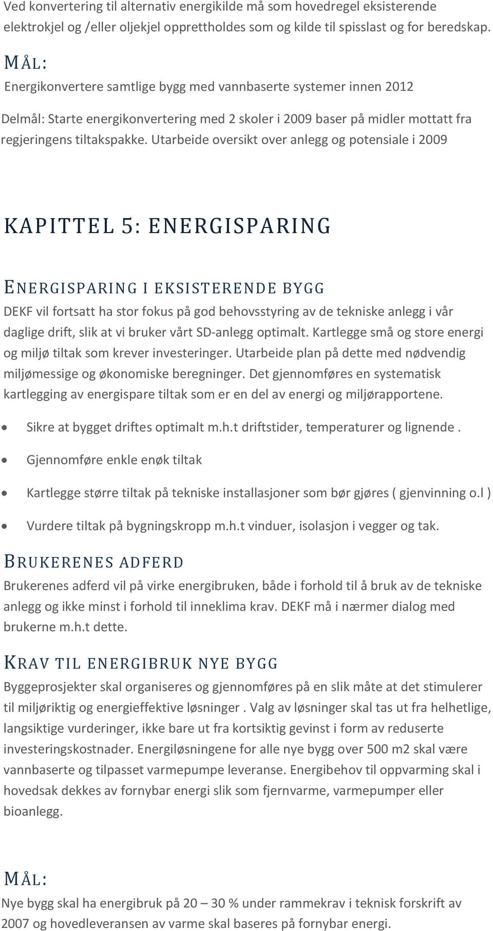 Utarbeide oversikt over anlegg og potensiale i 2009 KAPITTEL 5: ENERGISPARING ENERGISPARING I EKSISTERENDE BYGG DEKF vil fortsatt ha stor fokus på god behovsstyring av de tekniske anlegg i vår