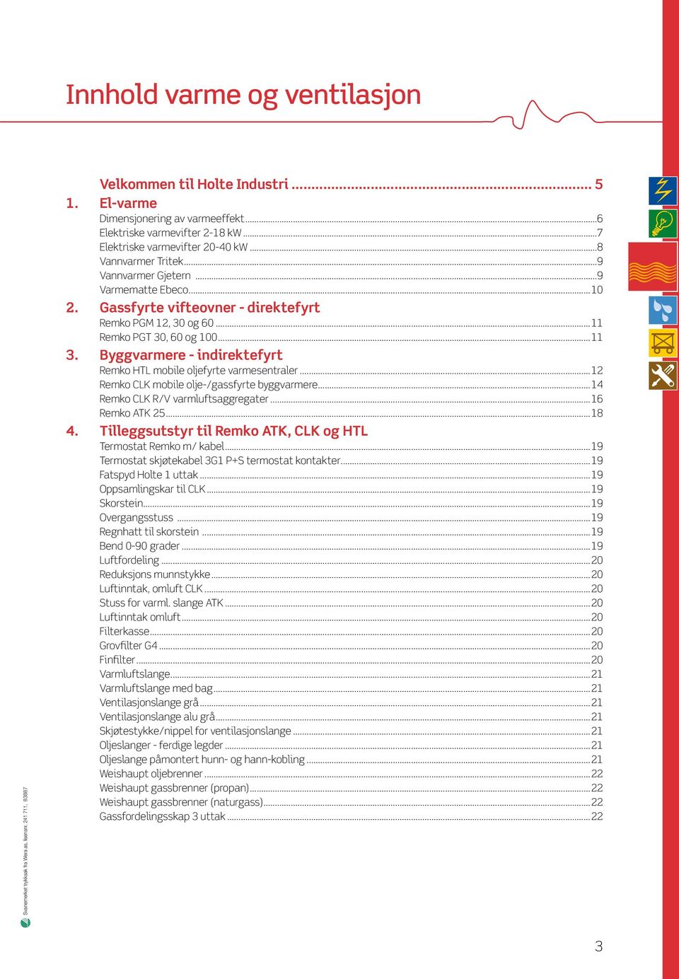 ..11 3. Byggvarmere - indirektefyrt Remko HTL mobile oljefyrte varmesentraler...12 Remko CLK mobile olje-/gassfyrte byggvarmere...14 Remko CLK R/V varmluftsaggregater...16 Remko ATK 25...18 4.