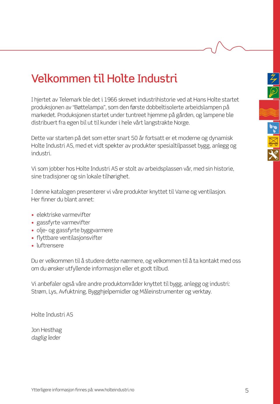 Dette var starten på det som etter snart 50 år fortsatt er et moderne og dynamisk Holte Industri AS, med et vidt spekter av produkter spesialtilpasset bygg, anlegg og industri.