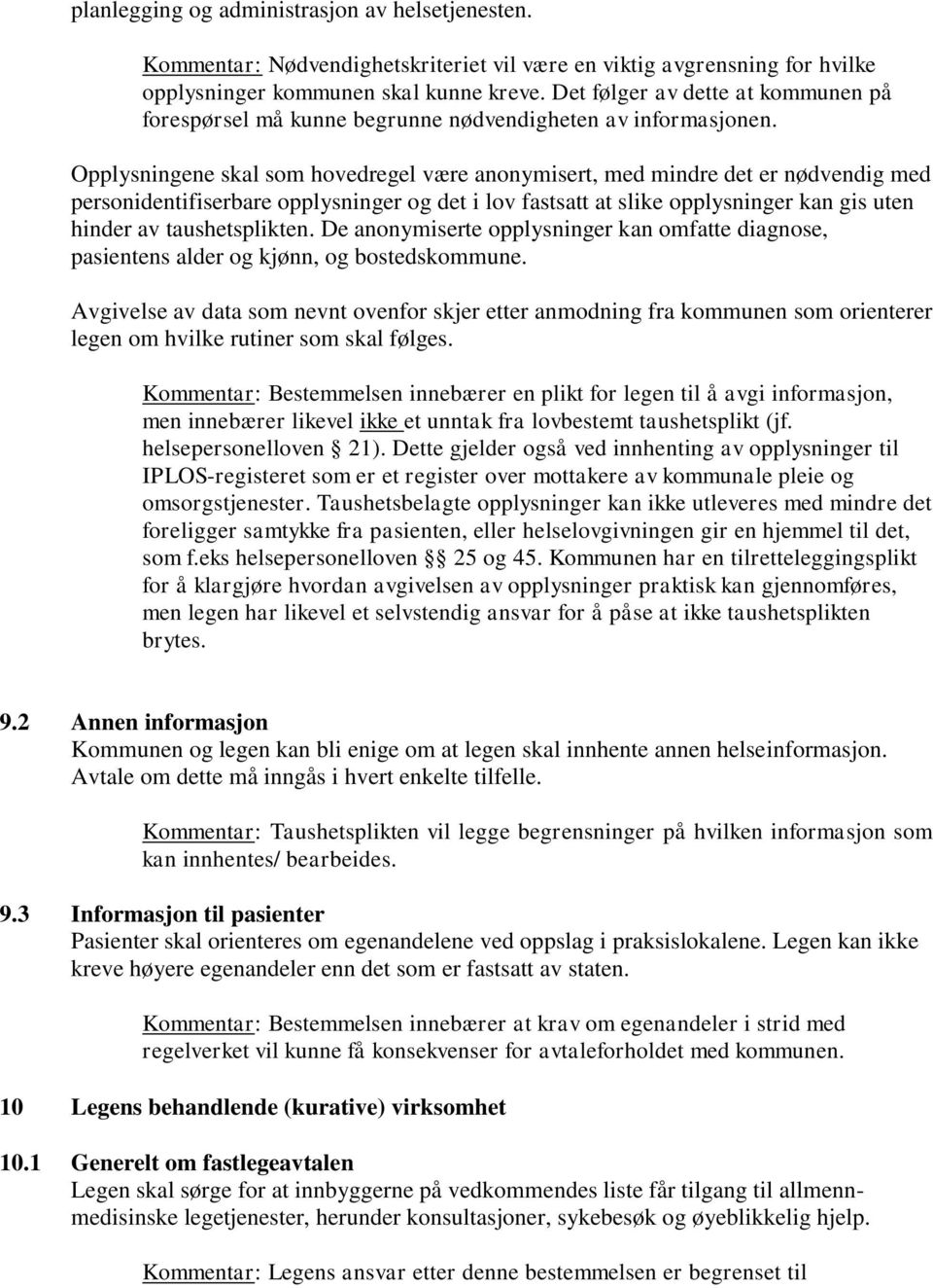 Opplysningene skal som hovedregel være anonymisert, med mindre det er nødvendig med personidentifiserbare opplysninger og det i lov fastsatt at slike opplysninger kan gis uten hinder av