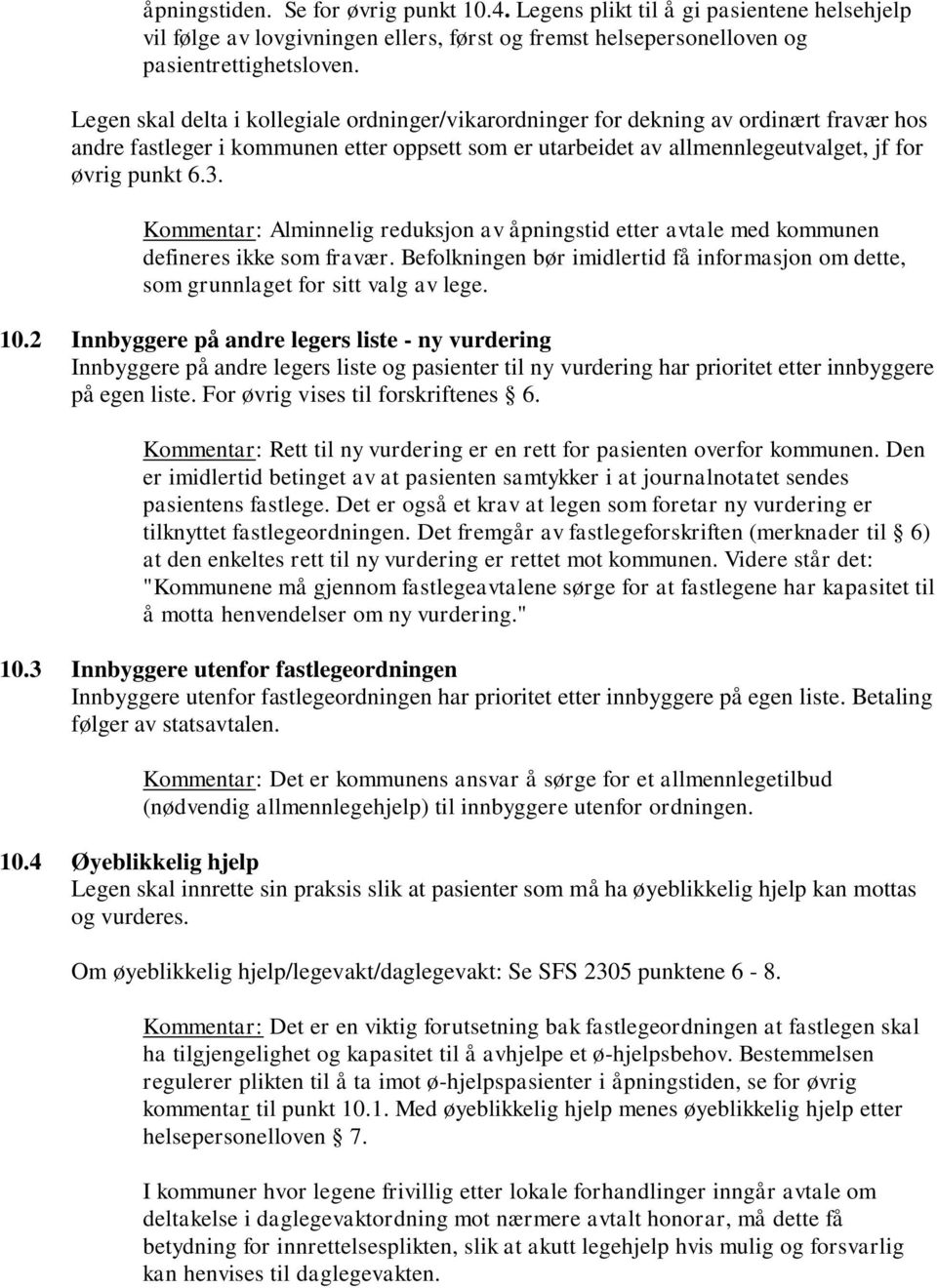 Kommentar: Alminnelig reduksjon av åpningstid etter avtale med kommunen defineres ikke som fravær. Befolkningen bør imidlertid få informasjon om dette, som grunnlaget for sitt valg av lege. 10.