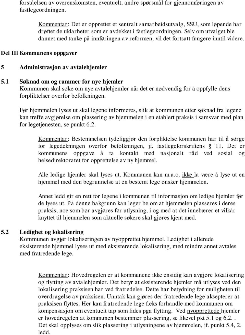 Selv om utvalget ble dannet med tanke på innføringen av reformen, vil det fortsatt fungere inntil videre. Del IIl Kommunens oppgaver 5 Administrasjon av avtalehjemler 5.