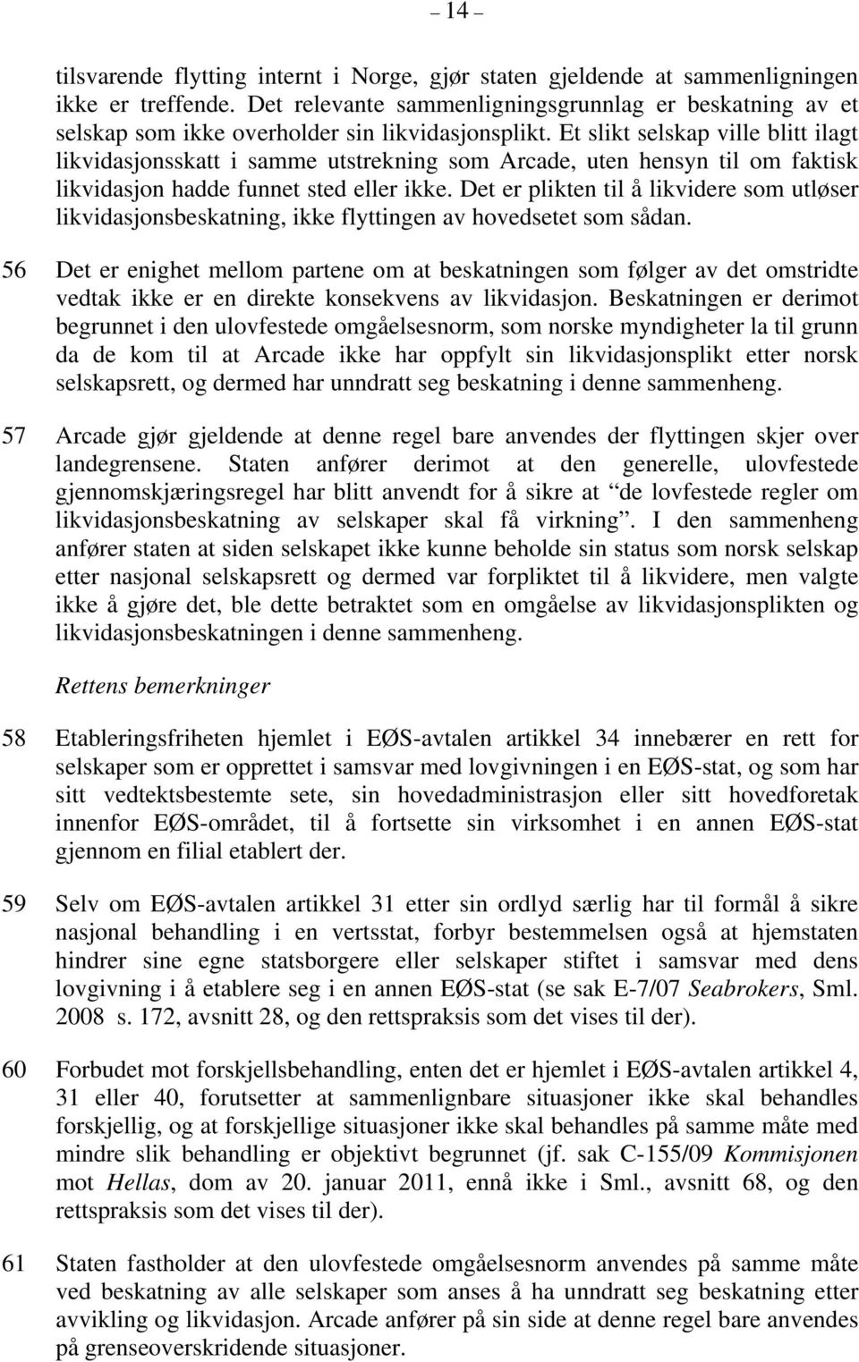 Et slikt selskap ville blitt ilagt likvidasjonsskatt i samme utstrekning som Arcade, uten hensyn til om faktisk likvidasjon hadde funnet sted eller ikke.